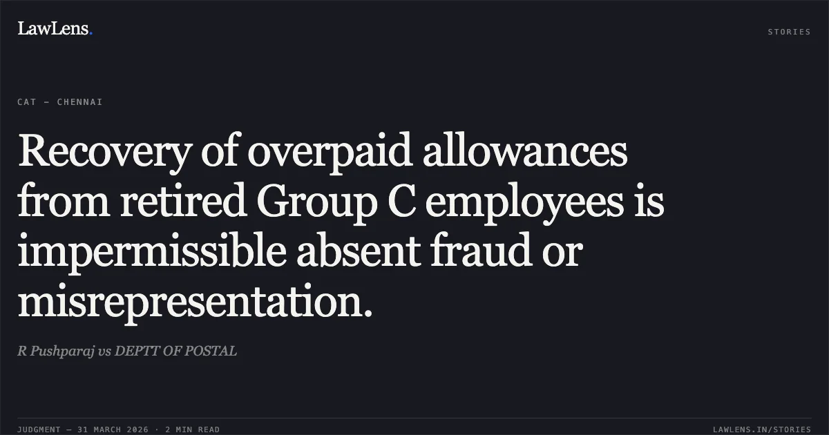 Recovery of overpaid allowances from retired Group C employees is impermissible absent fraud or misrepresentation.. R Pushparaj vs DEPTT OF POSTAL. Central Administrative Tribunal. LawLens