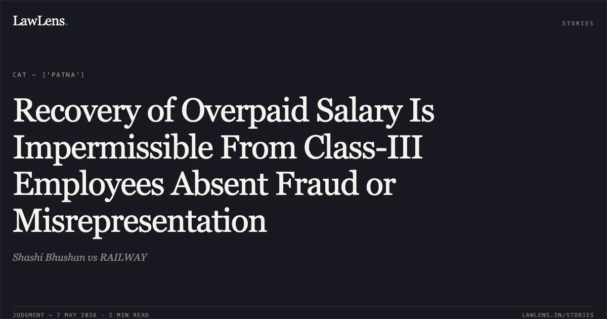 Recovery of Overpaid Salary Is Impermissible From Class-III Employees Absent Fraud or Misrepresentation. Shashi Bhushan vs RAILWAY. Central Administrative Tribunal. LawLens