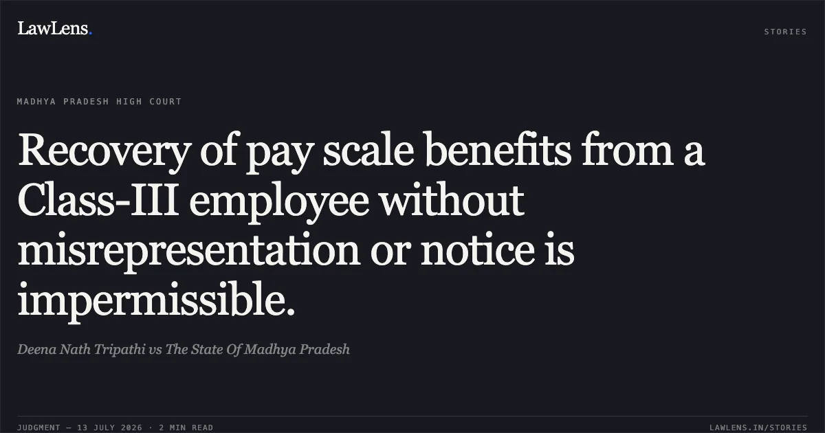 Recovery of pay scale benefits from a Class-III employee without misrepresentation or notice is impermissible.. Deena Nath Tripathi vs The State Of Madhya Pradesh. Madhya Pradesh High Court. LawLens