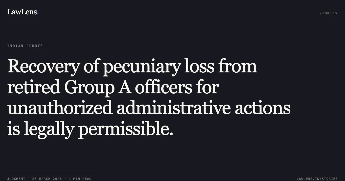 Recovery of pecuniary loss from retired Group A officers for unauthorized administrative actions is legally permissible.. RAKESH SHARMA vs FINANCIAL SERVICES. Central Administrative Tribunal. LawLens