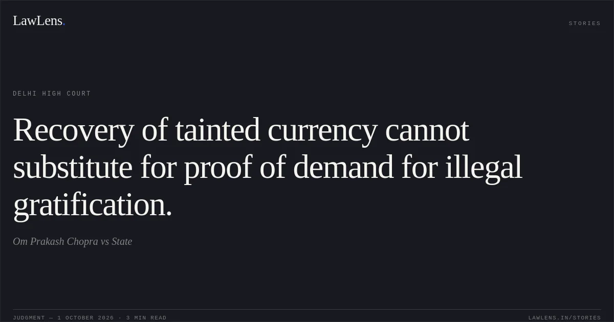 Recovery of tainted currency cannot substitute for proof of demand for illegal gratification.. Om Prakash Chopra vs State. Delhi High Court. LawLens