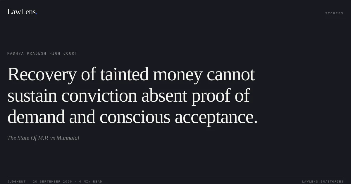 Recovery of tainted money cannot sustain conviction absent proof of demand and conscious acceptance.. The State Of M.P. vs Munnalal. Madhya Pradesh High Court. LawLens