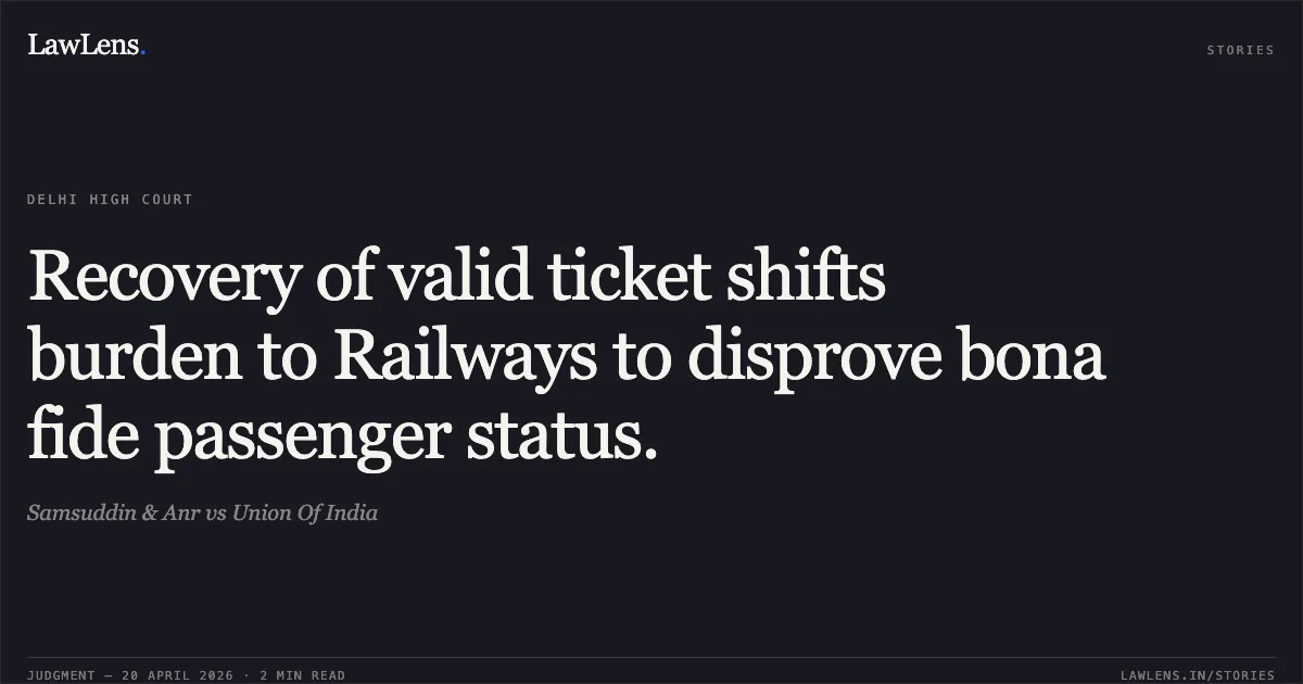 Recovery of valid ticket shifts burden to Railways to disprove bona fide passenger status.. Samsuddin & Anr vs Union Of India. Delhi High Court. LawLens