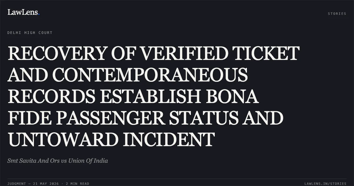RECOVERY OF VERIFIED TICKET AND CONTEMPORANEOUS RECORDS ESTABLISH BONA FIDE PASSENGER STATUS AND UNTOWARD INCIDENT. Smt Savita And Ors vs Union Of India. Delhi High Court. LawLens