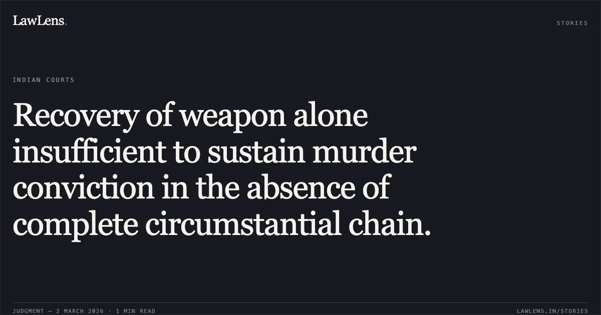 Recovery of weapon alone insufficient to sustain murder conviction in the absence of complete circumstantial chain.. Sukanya & Ors. v. State of Karnataka [Criminal Appeal No. 1254/2018 C/W 988/2018, 1114/2018, 1153/2018, 1154/2018]. Karnataka High Court. LawLens
