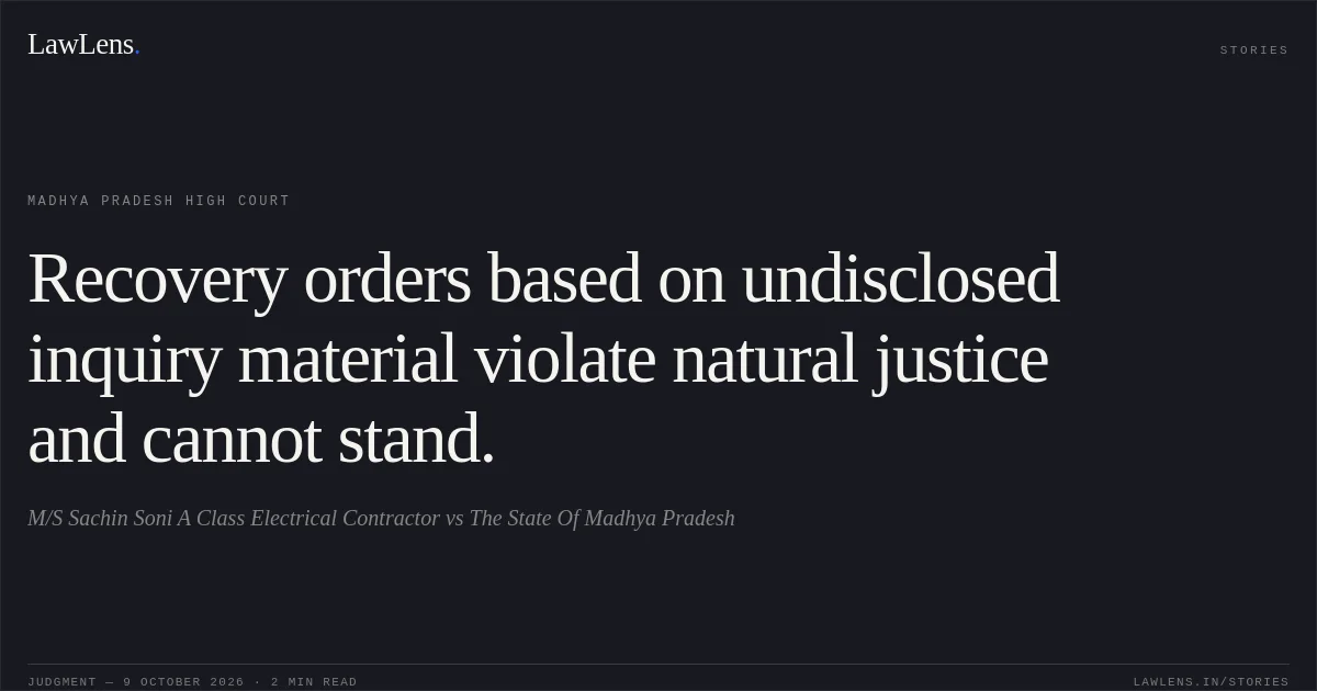 Recovery orders based on undisclosed inquiry material violate natural justice and cannot stand.. M/S Sachin Soni A Class Electrical Contractor vs The State Of Madhya Pradesh. Madhya Pradesh High Court. LawLens