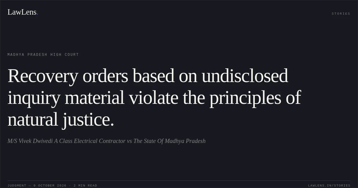 Recovery orders based on undisclosed inquiry material violate the principles of natural justice.. M/S Vivek Dwivedi A Class Electrical Contractor vs The State Of Madhya Pradesh. Madhya Pradesh High Court. LawLens