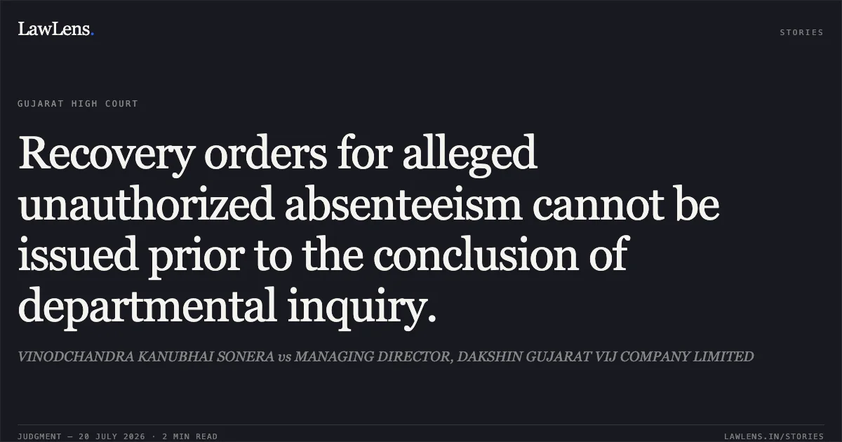 Recovery orders for alleged unauthorized absenteeism cannot be issued prior to the conclusion of departmental inquiry.. VINODCHANDRA KANUBHAI SONERA vs MANAGING DIRECTOR, DAKSHIN GUJARAT VIJ COMPANY LIMITED. Gujarat High Court. LawLens
