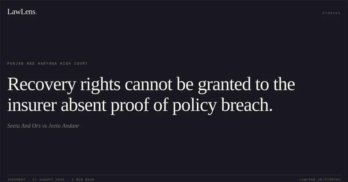 Recovery rights cannot be granted to the insurer absent proof of policy breach.. Seeta And Ors vs Jeeto Andanr. Punjab and Haryana High Court. LawLens