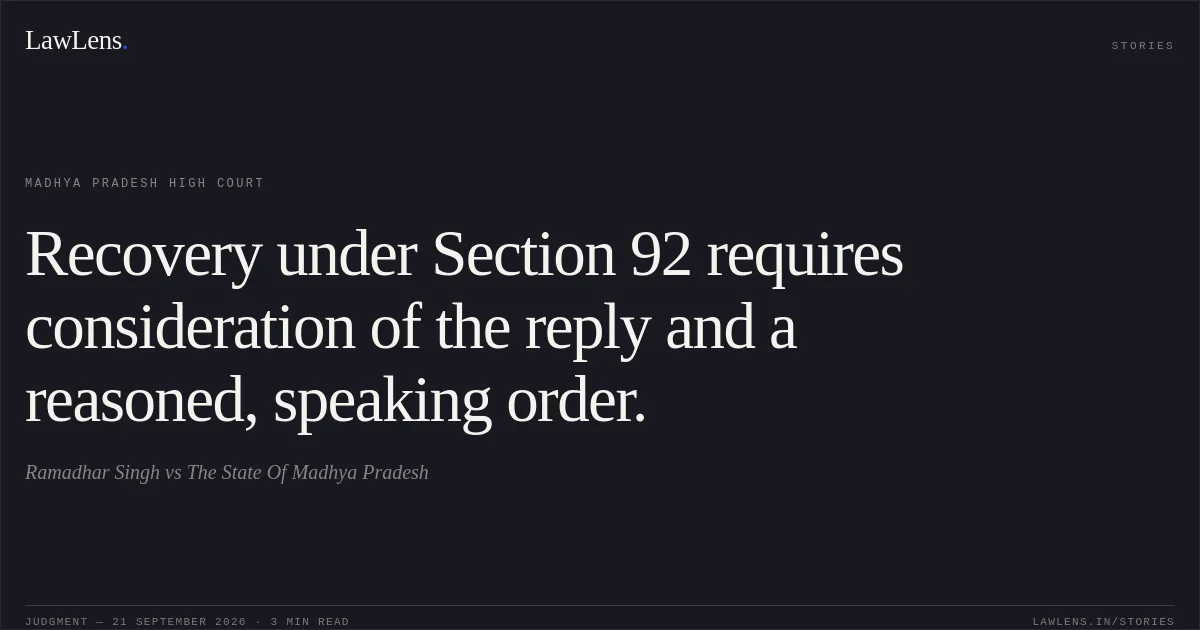 Recovery under Section 92 requires consideration of the reply and a reasoned, speaking order.. Ramadhar Singh vs The State Of Madhya Pradesh. Madhya Pradesh High Court. LawLens