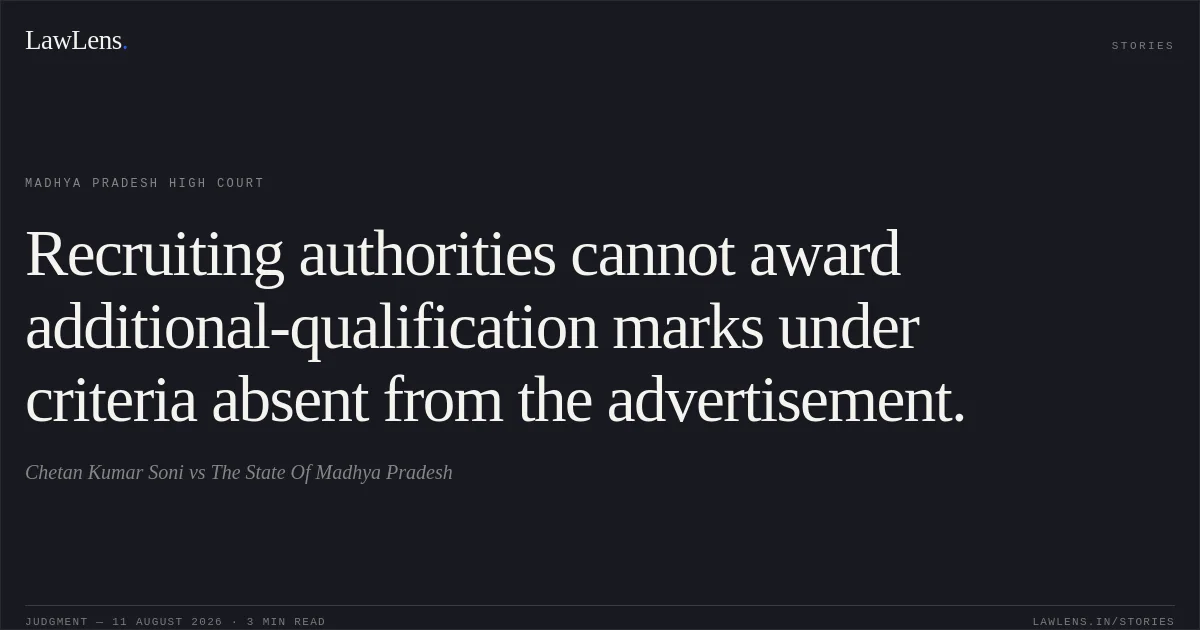 Recruiting authorities cannot award additional-qualification marks under criteria absent from the advertisement.. Chetan Kumar Soni vs The State Of Madhya Pradesh. Madhya Pradesh High Court. LawLens
