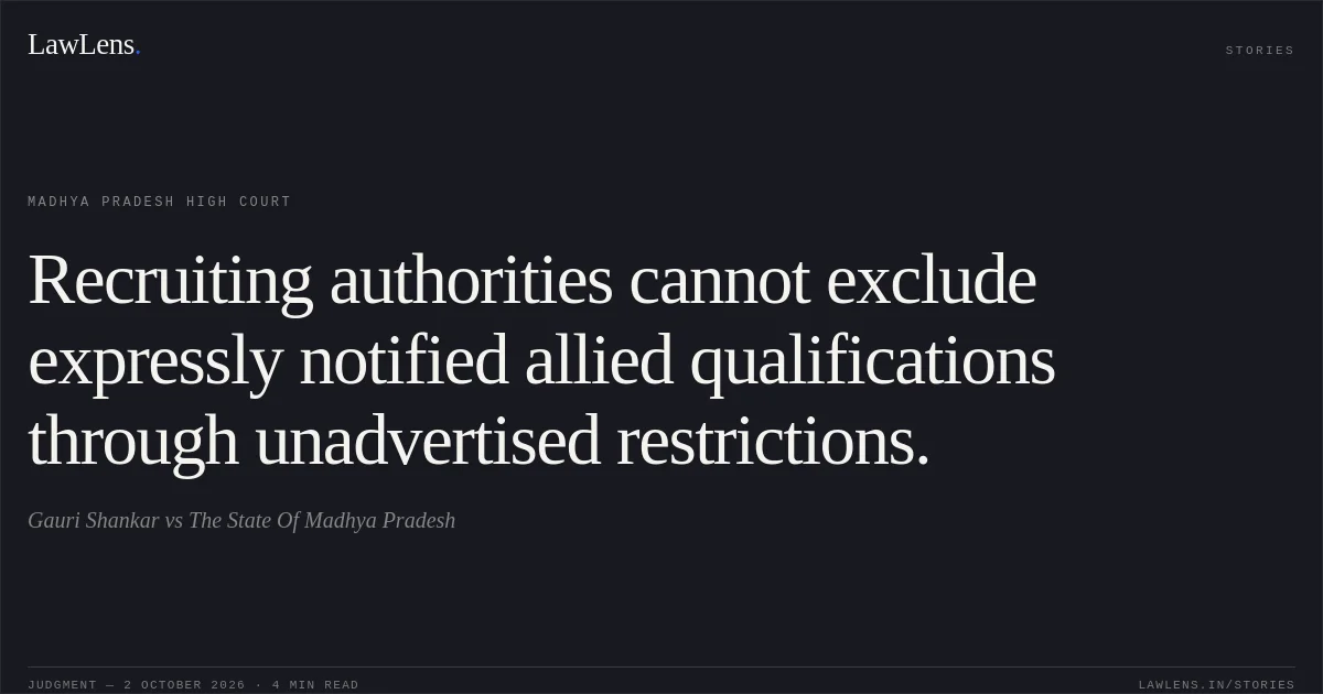 Recruiting authorities cannot exclude expressly notified allied qualifications through unadvertised restrictions.. Gauri Shankar vs The State Of Madhya Pradesh. Madhya Pradesh High Court. LawLens