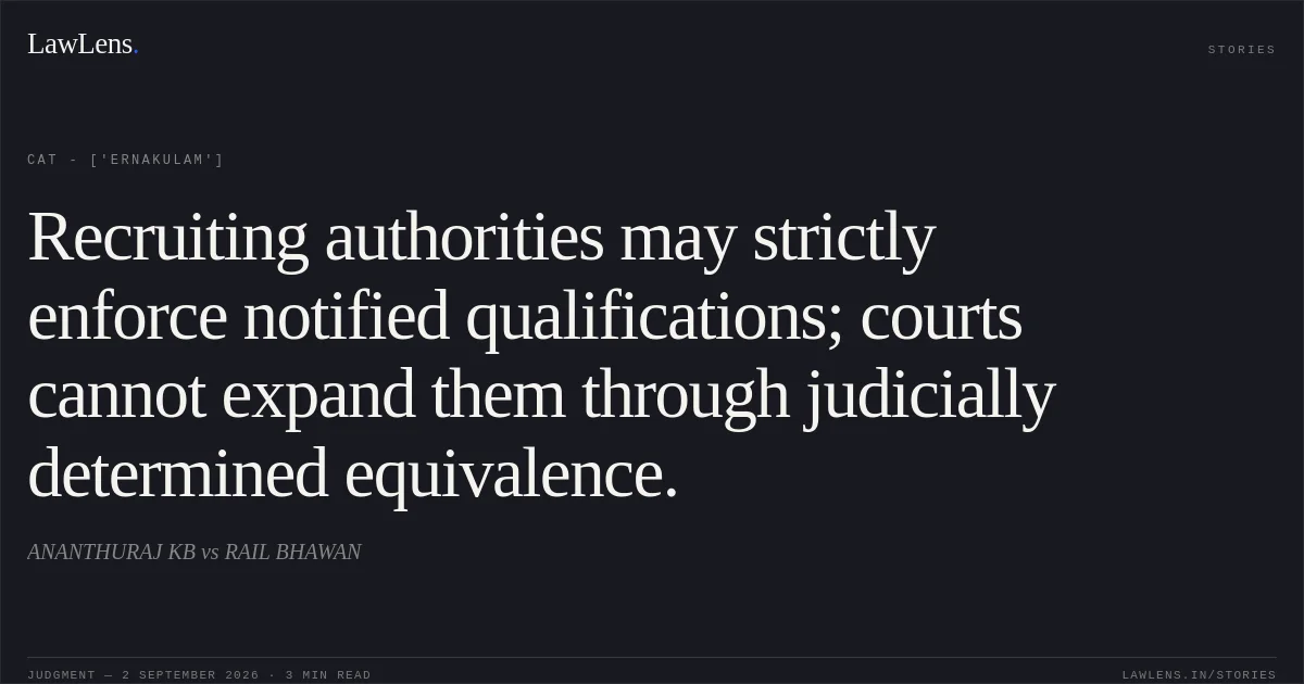 Recruiting authorities may strictly enforce notified qualifications; courts cannot expand them through judicially determined equivalence.. ANANTHURAJ KB vs RAIL BHAWAN. CAT - ['Ernakulam']. LawLens