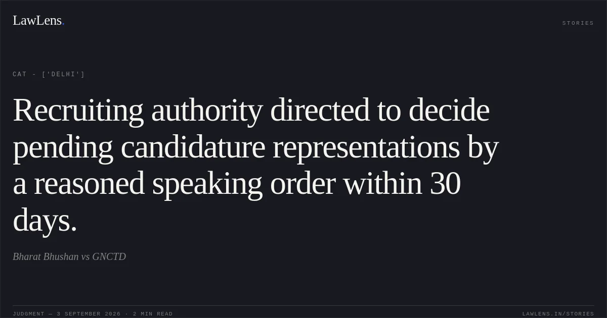 Recruiting authority directed to decide pending candidature representations by a reasoned speaking order within 30 days.. Bharat Bhushan  vs GNCTD. CAT - ['Delhi']. LawLens