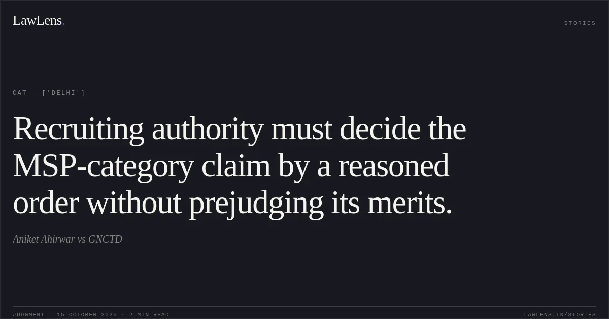 Recruiting authority must decide the MSP-category claim by a reasoned order without prejudging its merits.. Aniket Ahirwar vs GNCTD. CAT - ['Delhi']. LawLens