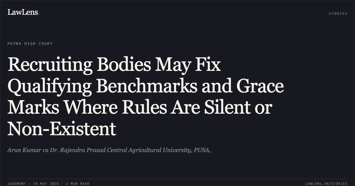 Recruiting Bodies May Fix Qualifying Benchmarks and Grace Marks Where Rules Are Silent or Non-Existent. Arun Kumar vs Dr. Rajendra Prasad Central Agricultural University, PUSA,. Patna High Court. LawLens