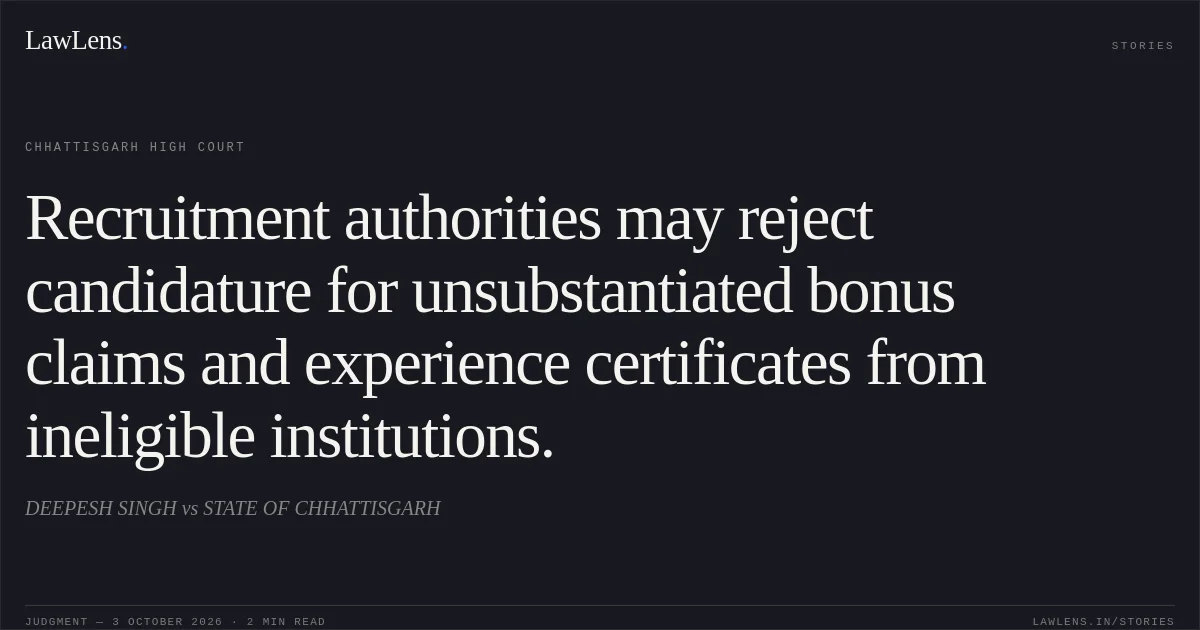 Recruitment authorities may reject candidature for unsubstantiated bonus claims and experience certificates from ineligible institutions.. DEEPESH SINGH vs STATE OF CHHATTISGARH. Chhattisgarh High Court. LawLens