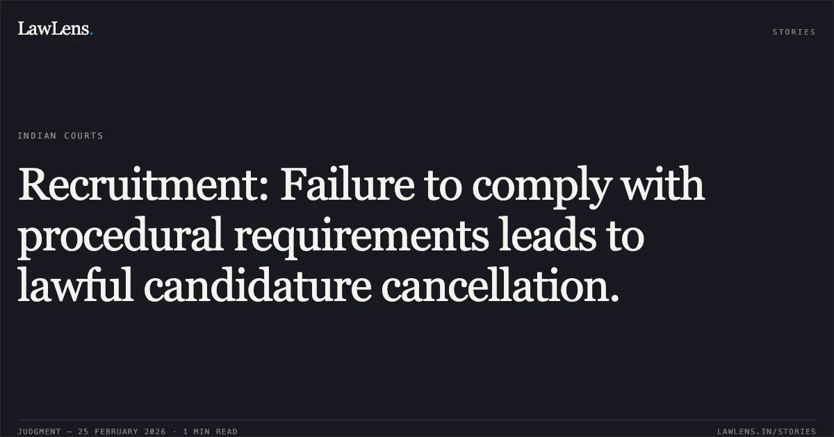 Recruitment: Failure to comply with procedural requirements leads to lawful candidature cancellation.. Ankit Dhama vs. Delhi Police & Ors. [O.A. No. 1941 of 2025]. Central Administrative Tribunal. LawLens