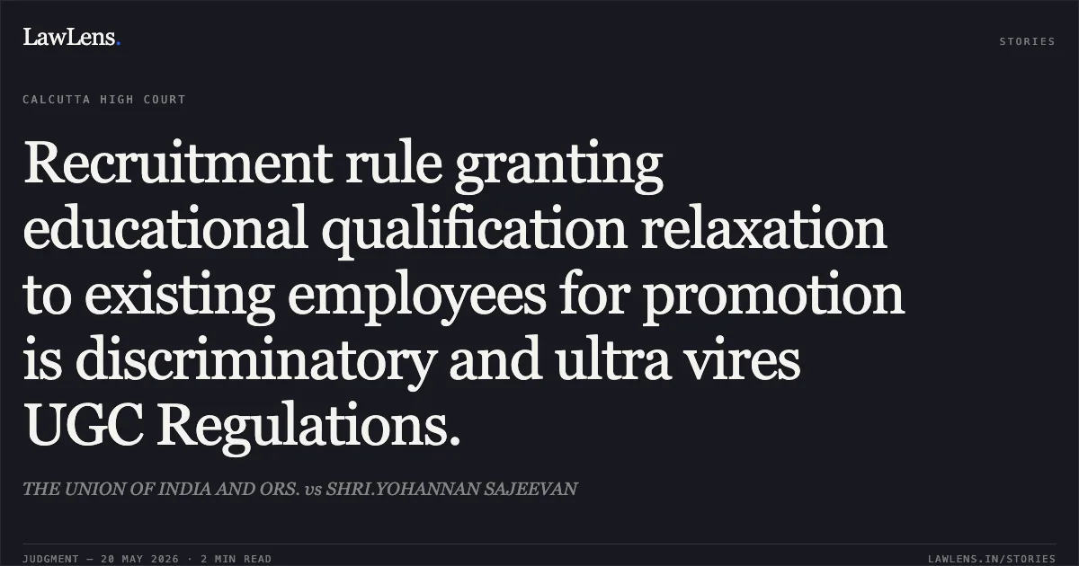 Recruitment rule granting educational qualification relaxation to existing employees for promotion is discriminatory and ultra vires UGC Regulations.. THE UNION OF INDIA AND ORS. vs SHRI.YOHANNAN SAJEEVAN. Calcutta High Court. LawLens