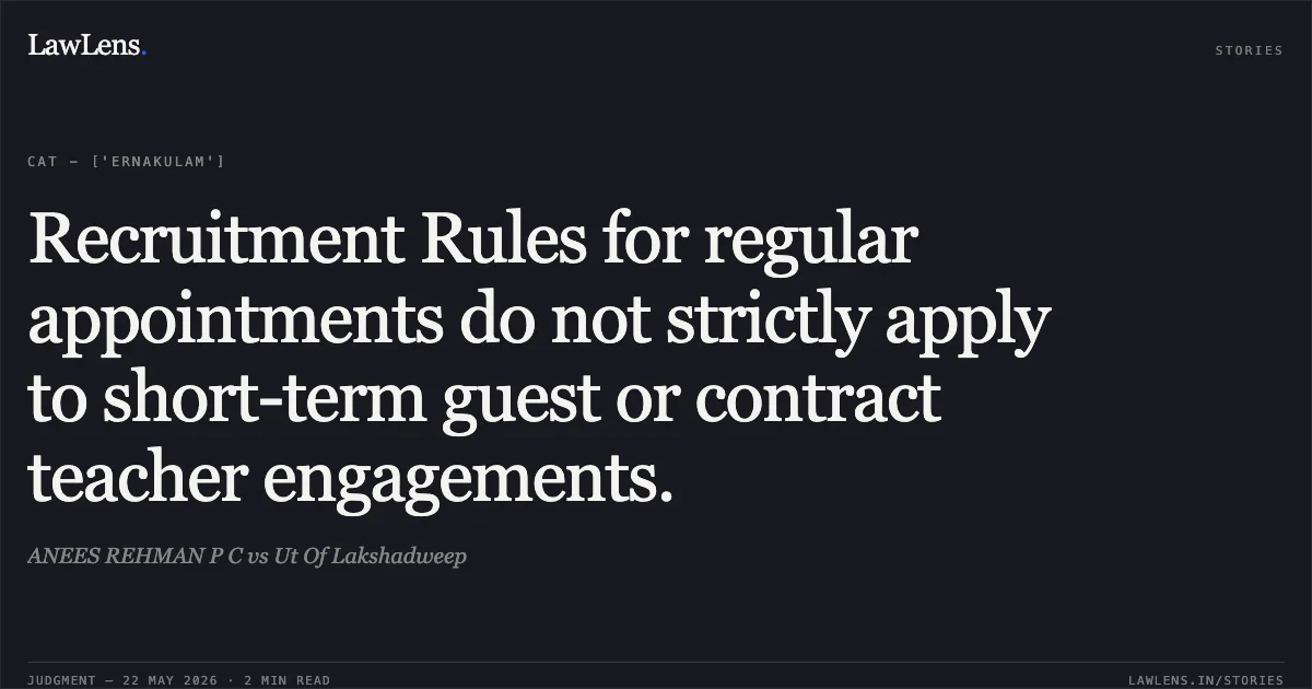 Recruitment Rules for regular appointments do not strictly apply to short-term guest or contract teacher engagements.. ANEES REHMAN P C vs Ut Of Lakshadweep. Central Administrative Tribunal. LawLens