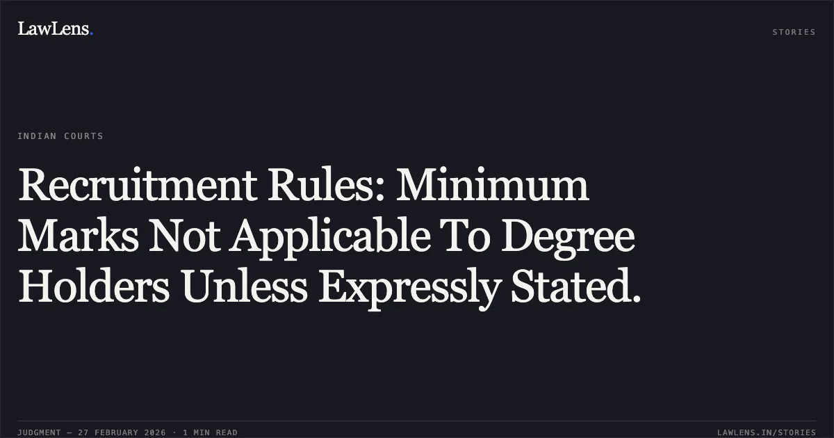 Recruitment Rules: Minimum Marks Not Applicable To Degree Holders Unless Expressly Stated.. Himanshu Bakshi v. Union Territory of J&K & Ors. [O.A. Nos. 360/2024 & 1653/2023]. Central Administrative Tribunal. LawLens