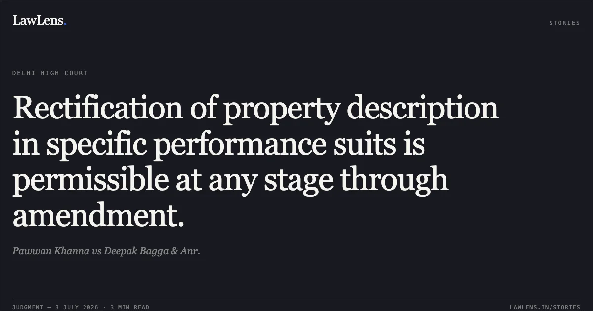 Rectification of property description in specific performance suits is permissible at any stage through amendment.. Pawwan Khanna vs Deepak Bagga & Anr.. Delhi High Court. LawLens