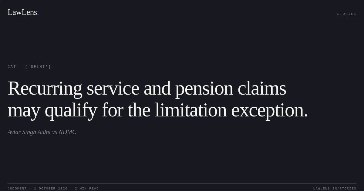 Recurring service and pension claims may qualify for the limitation exception.. Avtar Singh Aidhi vs NDMC. CAT - ['Delhi']. LawLens