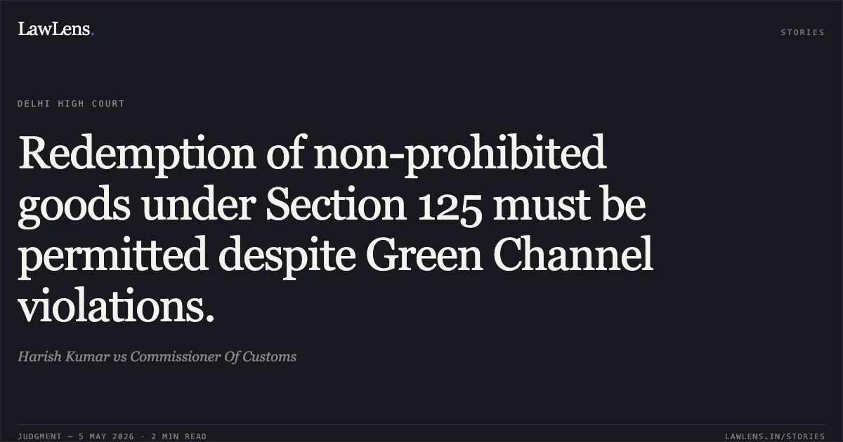 Redemption of non-prohibited goods under Section 125 must be permitted despite Green Channel violations.. Harish Kumar vs Commissioner Of Customs. Delhi High Court. LawLens