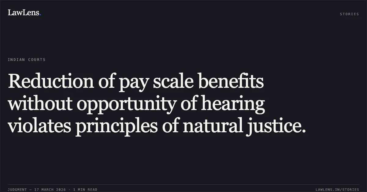 Reduction of pay scale benefits without opportunity of hearing violates principles of natural justice.. I. J. ZALA INDRAKANT JIVANBHAI ZALA vs STATE OF GUJARAT. Gujarat High Court. LawLens