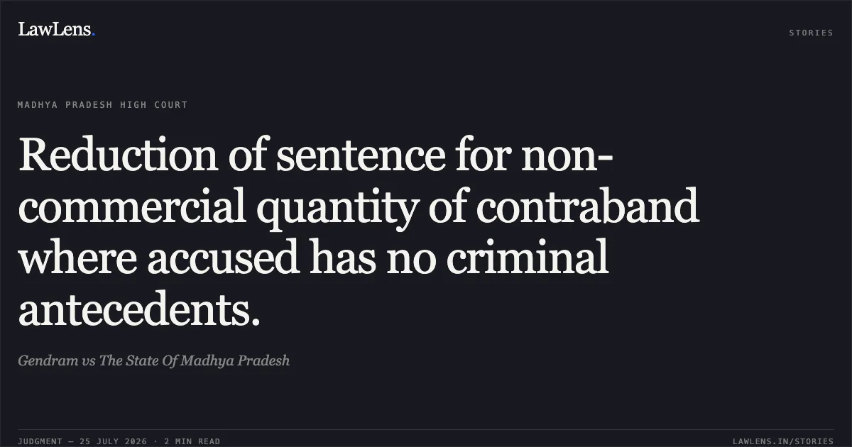 Reduction of sentence for non-commercial quantity of contraband where accused has no criminal antecedents.. Gendram vs The State Of Madhya Pradesh. Madhya Pradesh High Court. LawLens