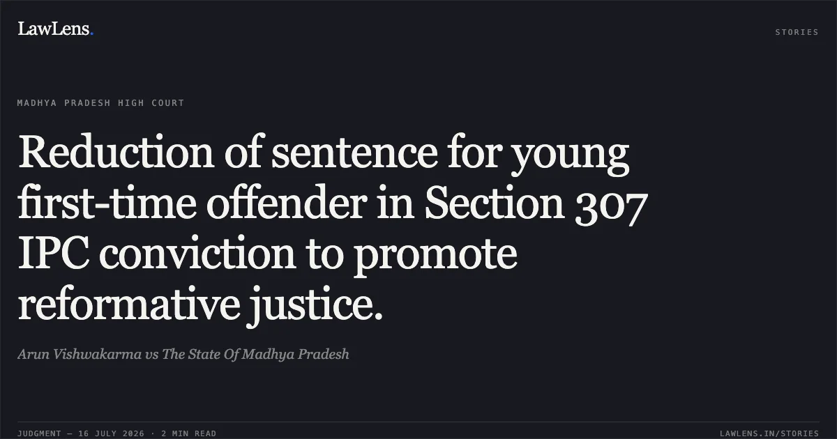 Reduction of sentence for young first-time offender in Section 307 IPC conviction to promote reformative justice.. Arun Vishwakarma vs The State Of Madhya Pradesh. Madhya Pradesh High Court. LawLens