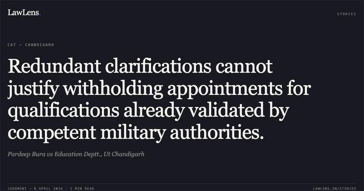 Redundant clarifications cannot justify withholding appointments for qualifications already validated by competent military authorities.. Pardeep Bura vs Education Deptt., Ut Chandigarh. Central Administrative Tribunal. LawLens