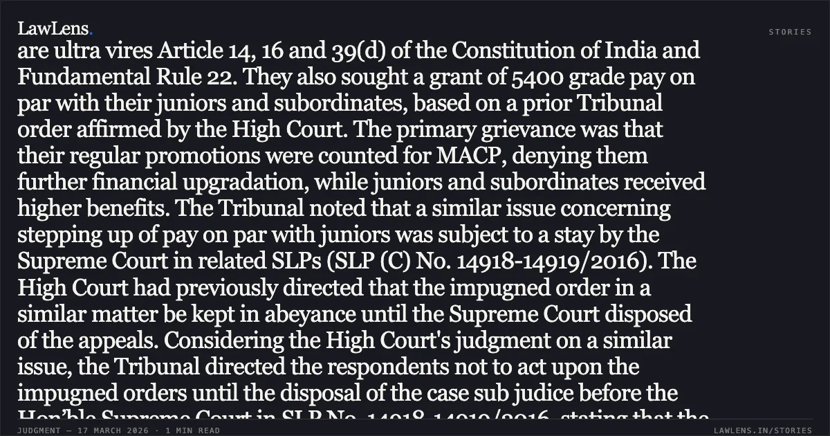 Reference text: The applicants in the instant OA sought a declaration that Paragraph 9 of the Modified Assured Career Progression Scheme and Clause 20 of Annexure 1 of RBE: No.101/2009, dated 10.06.2009 are ultra vires Article 14, 16 and 39(d) of the Constitution of India and Fundamental Rule 22. They also sought a grant of 5400 grade pay on par with their juniors and subordinates, based on a prior Tribunal order affirmed by the High Court. The primary grievance was that their regular promotions were counted for MACP, denying them further financial upgradation, while juniors and subordinates received higher benefits. The Tribunal noted that a similar issue concerning stepping up of pay on par with juniors was subject to a stay by the Supreme Court in related SLPs (SLP (C) No. 14918-14919/2016). The High Court had previously directed that the impugned order in a similar matter be kept in abeyance until the Supreme Court disposed of the appeals. Considering the High Court's judgment on a similar issue, the Tribunal directed the respondents not to act upon the impugned orders until the disposal of the case sub judice before the Hon’ble Supreme Court in SLP No. 14918-14919/2016, stating that the result would be subject to the outcome of the cited SLP. Legal Headline: Tribunal defers action on pay parity pending Supreme Court decision on similar matter.. BRINDA KUMARI vs M/o Railways. Central Administrative Tribunal. LawLens