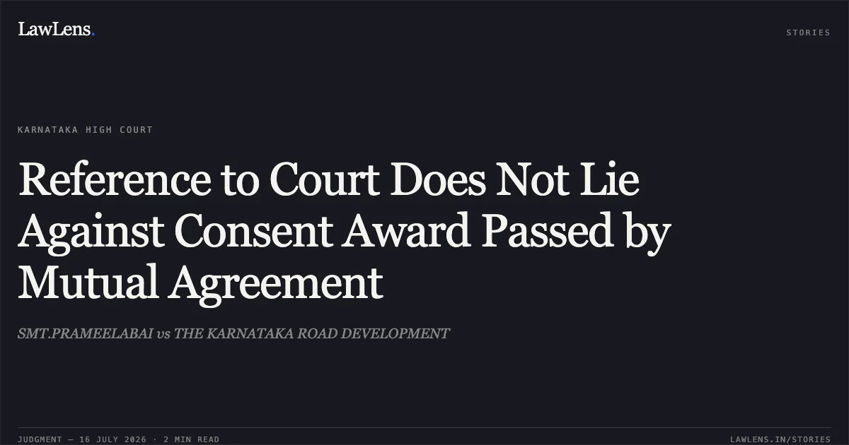 Reference to Court Does Not Lie Against Consent Award Passed by Mutual Agreement. SMT.PRAMEELABAI vs THE KARNATAKA ROAD DEVELOPMENT. Karnataka High Court. LawLens