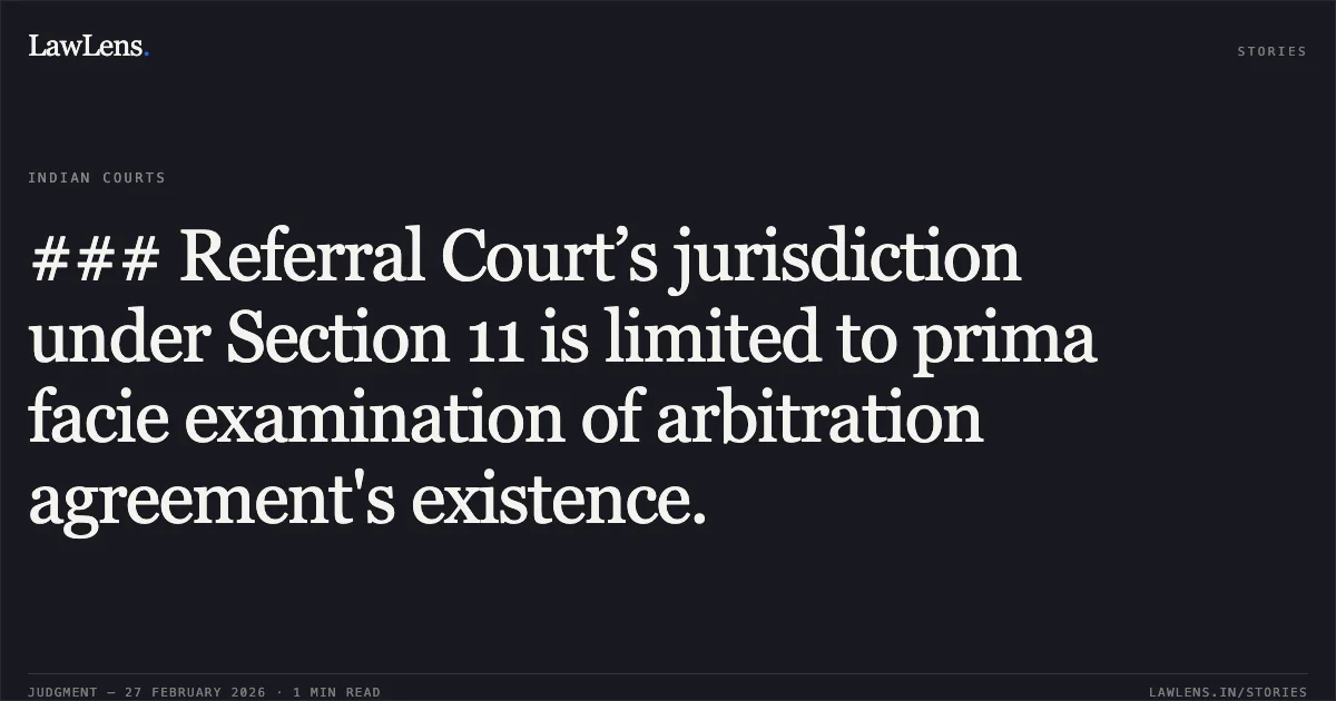 ### Referral Court’s jurisdiction under Section 11 is limited to prima facie examination of arbitration agreement's existence.. Oriental Foundry Private Limited v. Union of India & Anr. [O.M.P.(I) (COMM.) 507/2025 & ARB.P. 354/2026]. Delhi High Court. LawLens