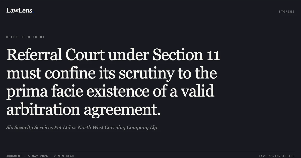 Referral Court under Section 11 must confine its scrutiny to the prima facie existence of a valid arbitration agreement.. Slv Security Services Pvt Ltd vs North West Carrying Company Llp. Delhi High Court. LawLens