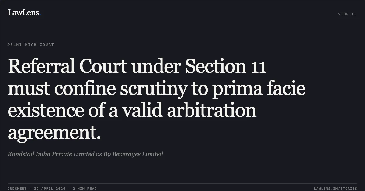 Referral Court under Section 11 must confine scrutiny to prima facie existence of a valid arbitration agreement.. Randstad India Private Limited vs B9 Beverages Limited. Delhi High Court. LawLens