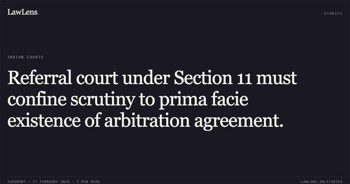 Referral court under Section 11 must confine scrutiny to prima facie existence of arbitration agreement.. Satnam Enterprises Private Limited v. Uppal Chadha Hi-Tech Developers Pvt. Ltd. [ARB.P. 634/2024]. Delhi High Court. LawLens
