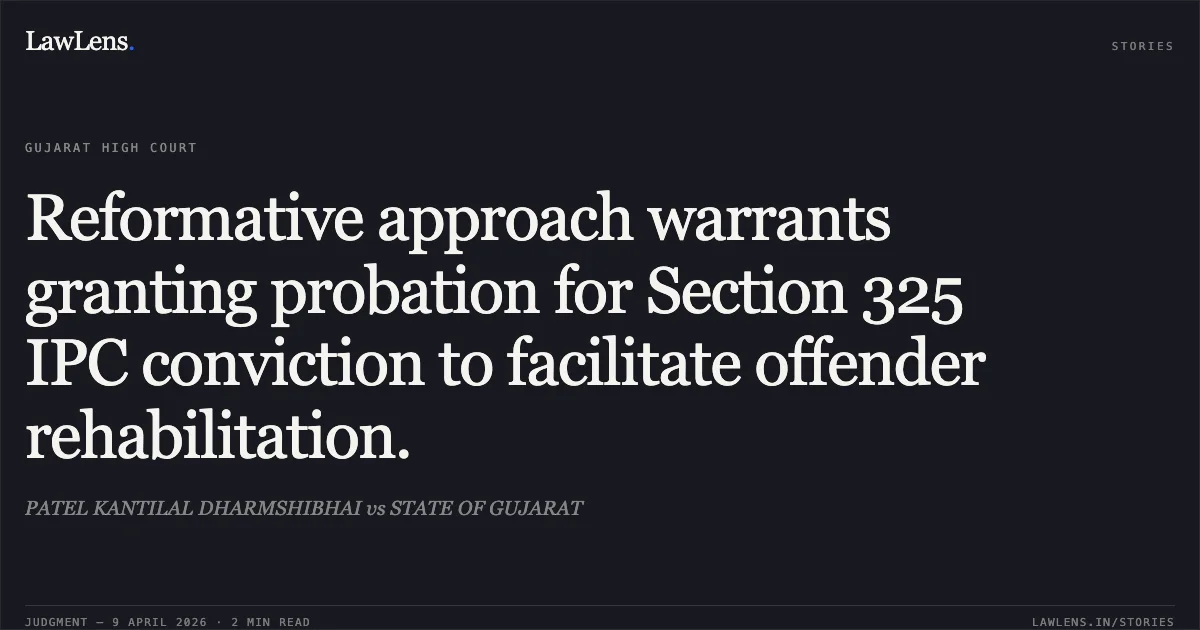 Reformative approach warrants granting probation for Section 325 IPC conviction to facilitate offender rehabilitation.. PATEL KANTILAL DHARMSHIBHAI vs STATE OF GUJARAT. Gujarat High Court. LawLens