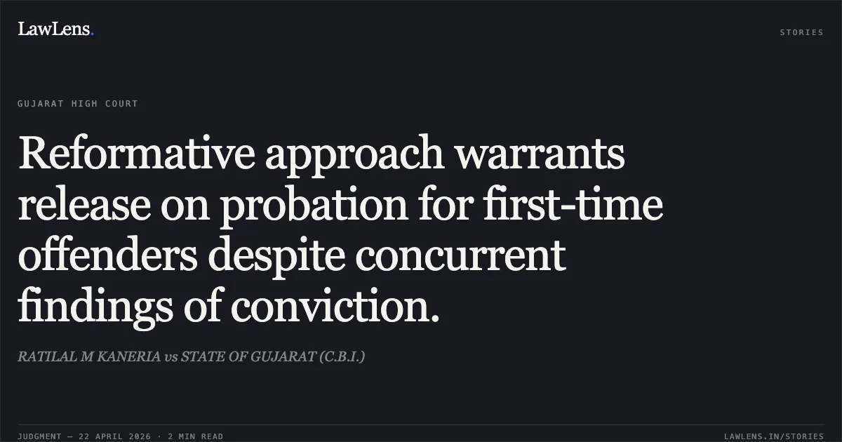 Reformative approach warrants release on probation for first-time offenders despite concurrent findings of conviction.. RATILAL M KANERIA vs STATE OF GUJARAT (C.B.I.). Gujarat High Court. LawLens
