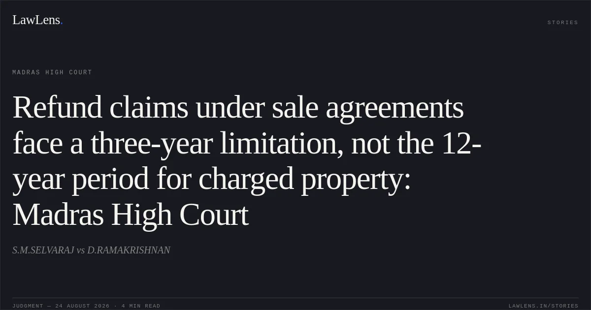 Refund claims under sale agreements face a three-year limitation, not the 12-year period for charged property: Madras High Court. S.M.SELVARAJ vs D.RAMAKRISHNAN. Madras High Court. LawLens
