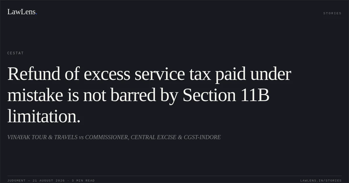 Refund of excess service tax paid under mistake is not barred by Section 11B limitation.. VINAYAK TOUR & TRAVELS vs COMMISSIONER, CENTRAL EXCISE & CGST-INDORE. CESTAT. LawLens