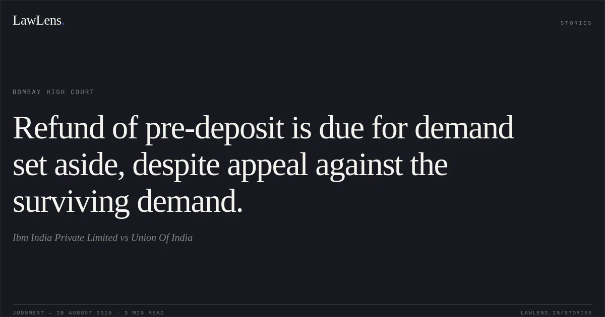 Refund of pre-deposit is due for demand set aside, despite appeal against the surviving demand.. Ibm India Private Limited vs Union Of India. Bombay High Court. LawLens