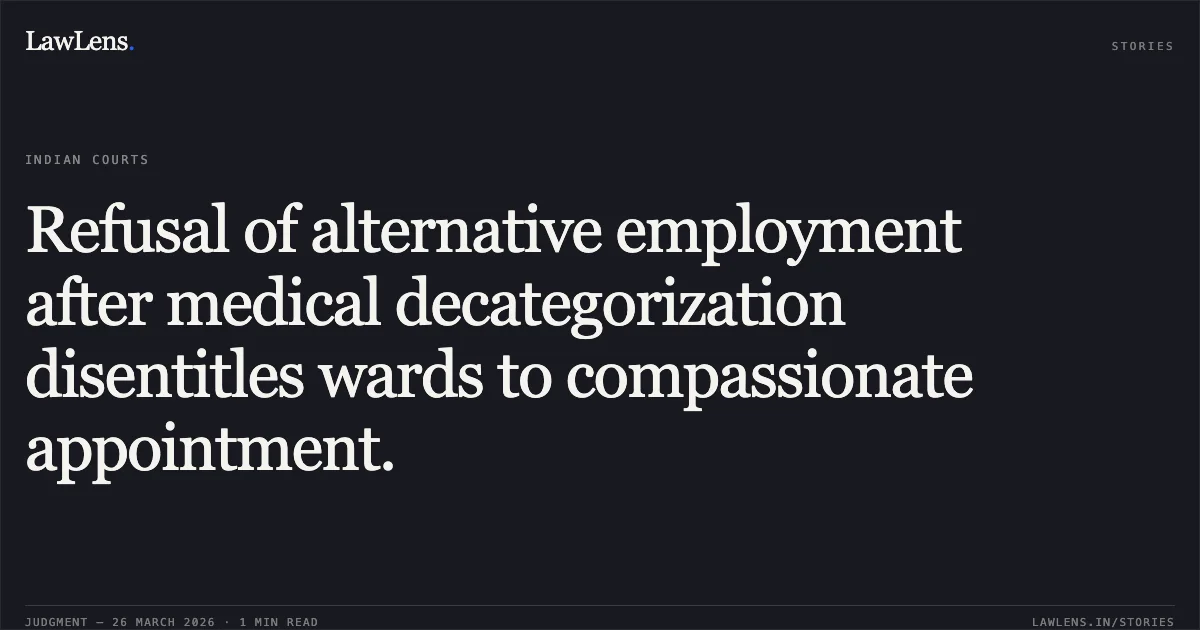 Refusal of alternative employment after medical decategorization disentitles wards to compassionate appointment.. G KAMESHWAR RAO vs S E Railway. CAT - Kolkata. LawLens