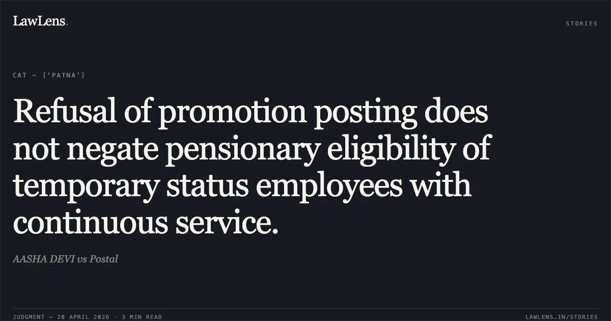 Refusal of promotion posting does not negate pensionary eligibility of temporary status employees with continuous service.. AASHA DEVI vs Postal. Central Administrative Tribunal. LawLens