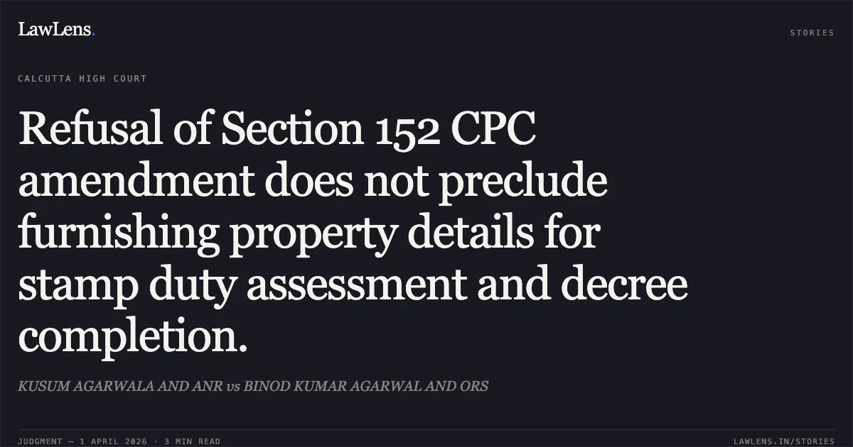 Refusal of Section 152 CPC amendment does not preclude furnishing property details for stamp duty assessment and decree completion.. KUSUM AGARWALA AND ANR vs BINOD KUMAR AGARWAL AND ORS. Calcutta High Court. LawLens