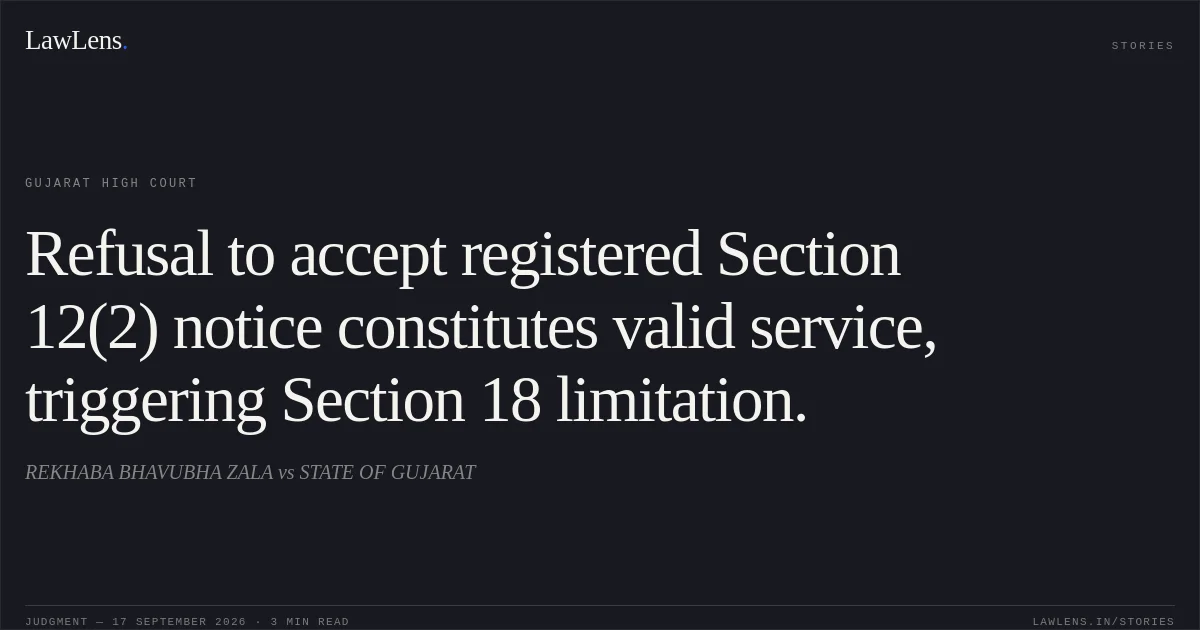 Refusal to accept registered Section 12(2) notice constitutes valid service, triggering Section 18 limitation.. REKHABA BHAVUBHA ZALA vs STATE OF GUJARAT. Gujarat High Court. LawLens