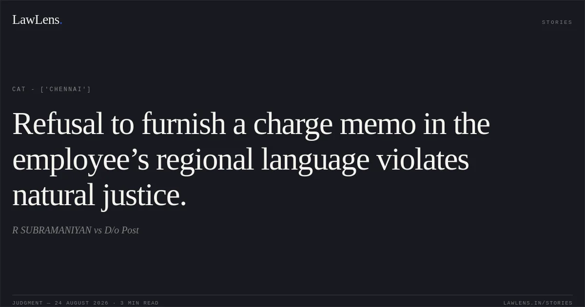 Refusal to furnish a charge memo in the employee’s regional language violates natural justice.. R SUBRAMANIYAN vs D/o Post. CAT - ['Chennai']. LawLens