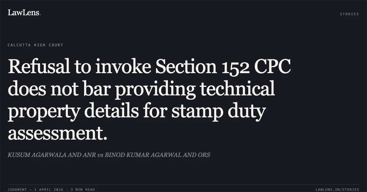 Refusal to invoke Section 152 CPC does not bar providing technical property details for stamp duty assessment.. KUSUM AGARWALA AND ANR vs BINOD KUMAR AGARWAL AND ORS. Calcutta High Court. LawLens