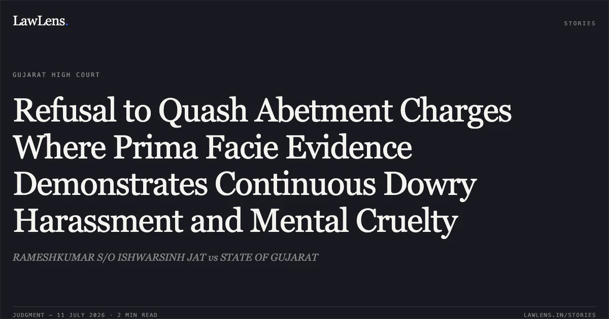 Refusal to Quash Abetment Charges Where Prima Facie Evidence Demonstrates Continuous Dowry Harassment and Mental Cruelty. RAMESHKUMAR S/O ISHWARSINH JAT vs STATE OF GUJARAT. Gujarat High Court. LawLens